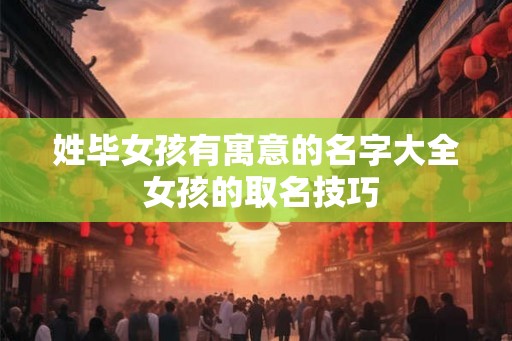 姓毕女孩有寓意的名字大全 女孩的取名技巧 姓毕女孩有寓意的名字大全 女孩的取名技巧