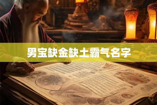 男宝缺金缺土霸气名字 男宝缺金缺土霸气名字