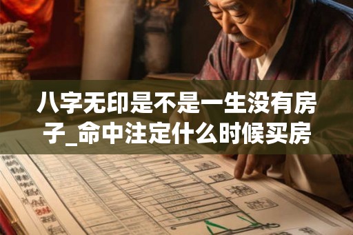 八字无印是不是一生没有房子_命中注定什么时候买房