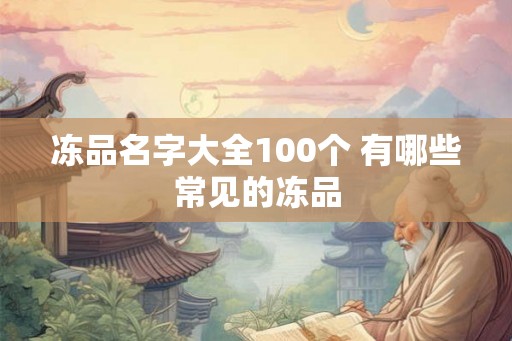 冻品名字大全100个 有哪些常见的冻品