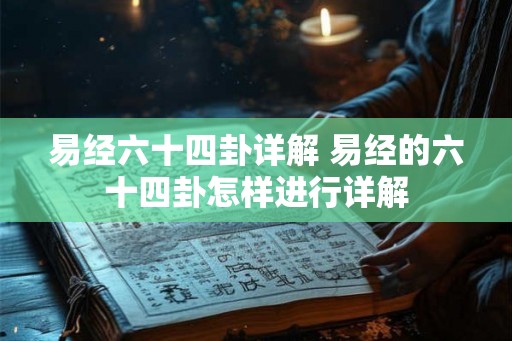 易经六十四卦详解 易经的六十四卦怎样进行详解