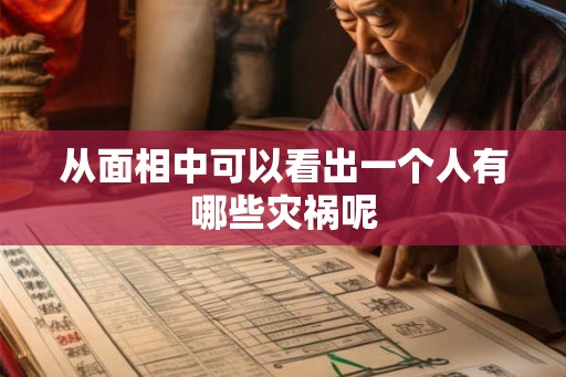 从面相中可以看出一个人有哪些灾祸呢