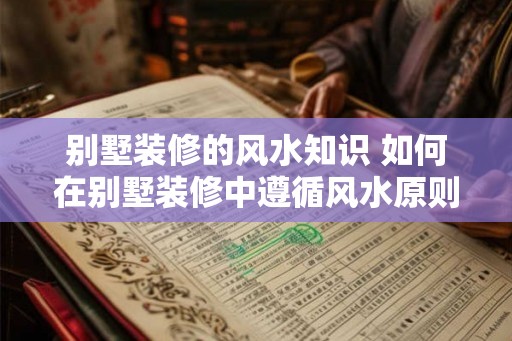 别墅装修的风水知识 如何在别墅装修中遵循风水原则