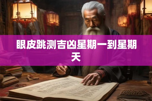 眼皮跳测吉凶星期一到星期天 眼皮跳测吉凶星期一到星期天