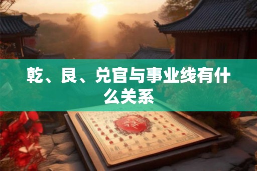 乾、艮、兑官与事业线有什么关系