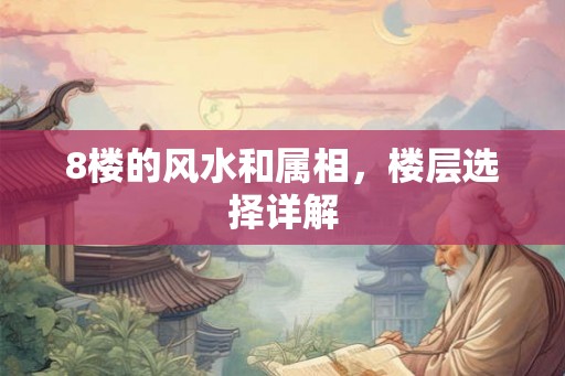 8楼的风水和属相，楼层选择详解