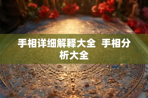 手相详细解释大全  手相分析大全