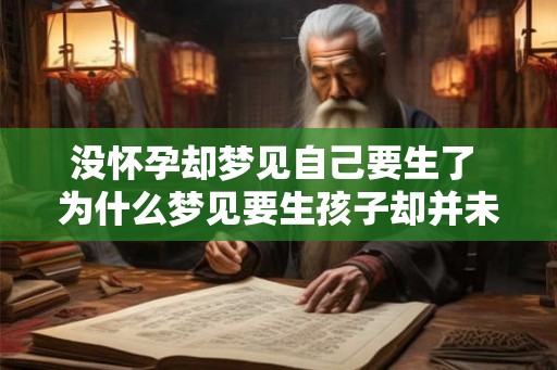 没怀孕却梦见自己要生了 为什么梦见要生孩子却并未怀孕
