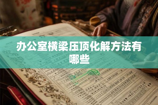 办公室横梁压顶化解方法有哪些