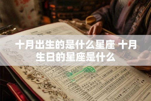 十月出生的是什么星座 十月生日的星座是什么