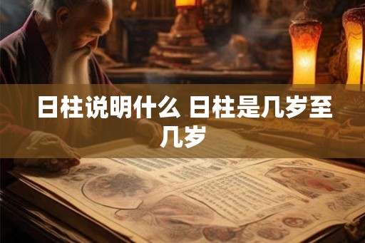 日柱说明什么 日柱是几岁至几岁