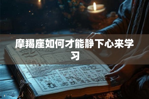 摩羯座如何才能静下心来学习
