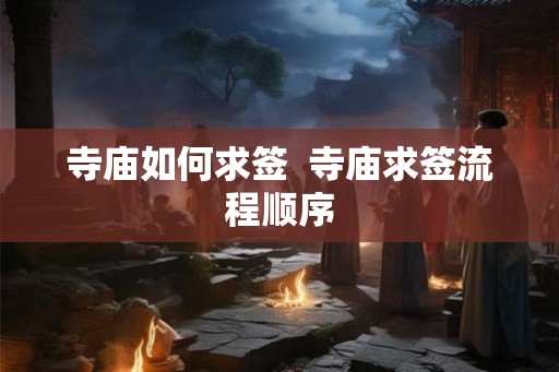 寺庙如何求签  寺庙求签流程顺序