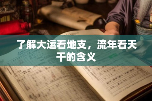 了解大运看地支，流年看天干的含义