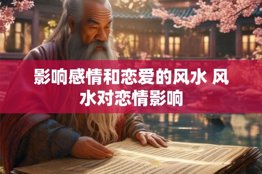 影响感情和恋爱的风水 风水对恋情影响