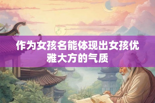 作为女孩名能体现出女孩优雅大方的气质