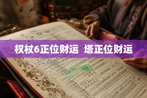 权杖6正位财运  塔正位财运