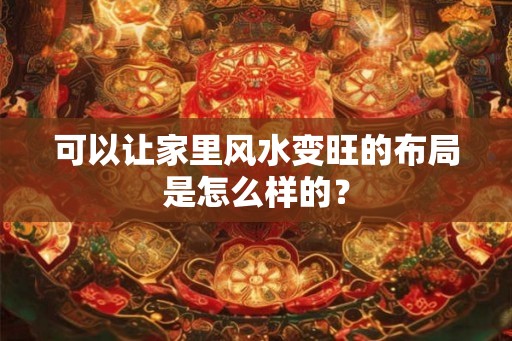 可以让家里风水变旺的布局是怎么样的？