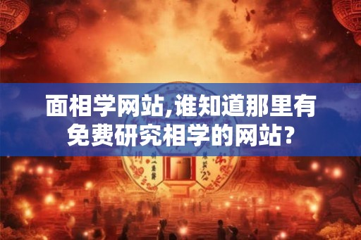 面相学网站,谁知道那里有免费研究相学的网站？