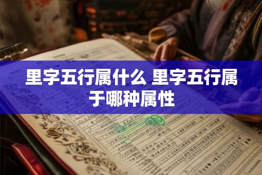 里字五行属什么 里字五行属于哪种属性