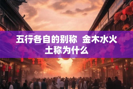 五行各自的别称  金木水火土称为什么