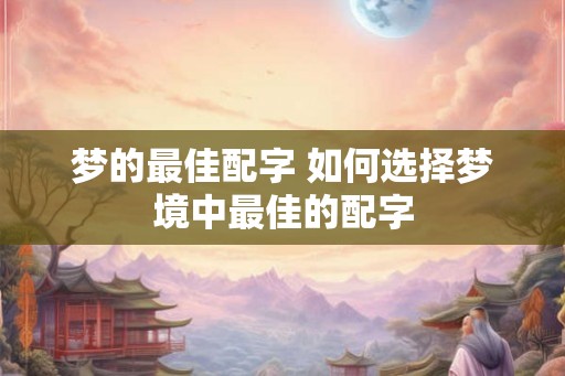 梦的最佳配字 如何选择梦境中最佳的配字