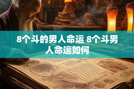 8个斗的男人命运 8个斗男人命运如何