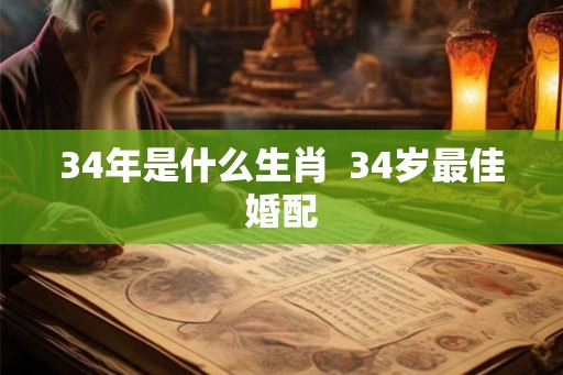 34年是什么生肖  34岁最佳婚配