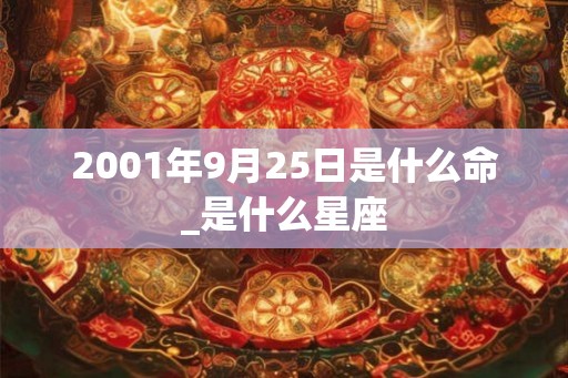 2001年9月25日是什么命_是什么星座