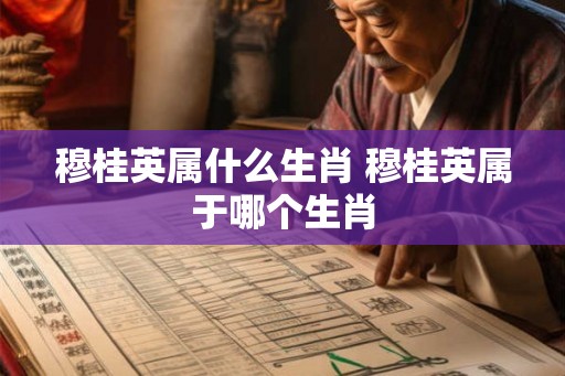 穆桂英属什么生肖 穆桂英属于哪个生肖