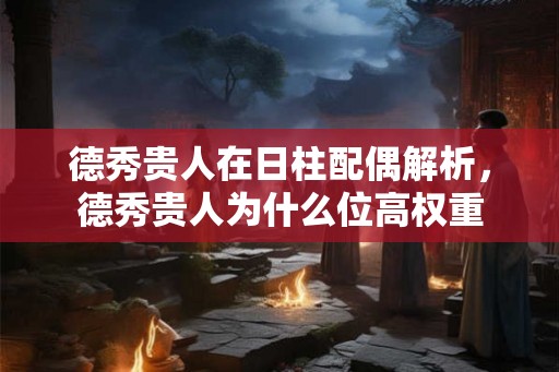 德秀贵人在日柱配偶解析，德秀贵人为什么位高权重