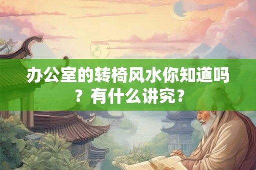 办公室的转椅风水你知道吗？有什么讲究？