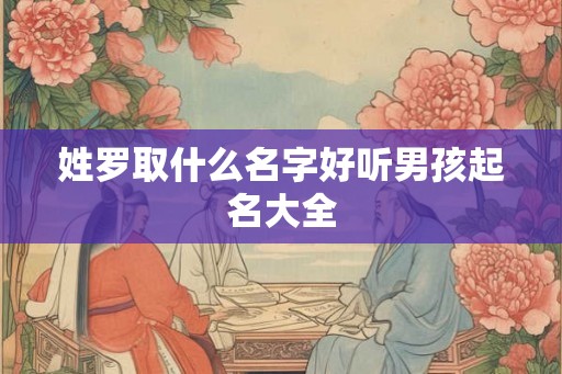 姓罗取什么名字好听男孩起名大全
