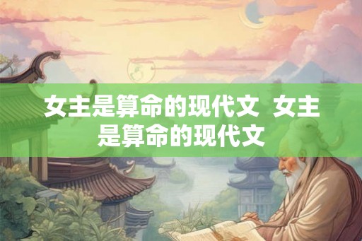 女主是算命的现代文 女主是算命的现代文 女主是算命的现代文 女主是算命的现代文