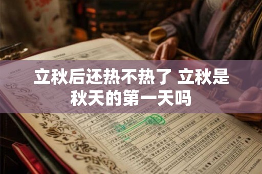 立秋后还热不热了 立秋是秋天的第一天吗