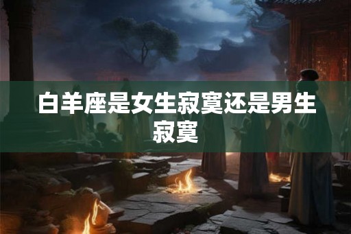 白羊座是女生寂寞还是男生寂寞