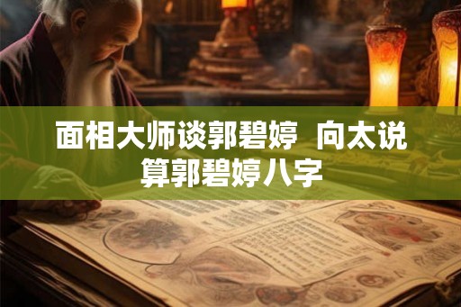 面相大师谈郭碧婷  向太说算郭碧婷八字