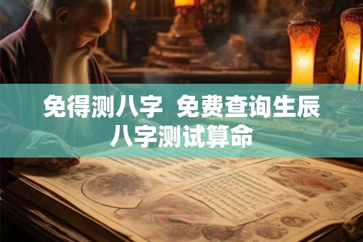 免得测八字  免费查询生辰八字测试算命