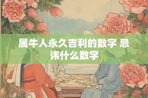 属牛人永久吉利的数字 忌讳什么数字