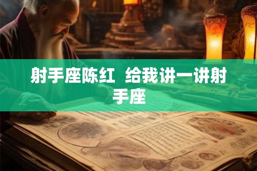 射手座陈红  给我讲一讲射手座
