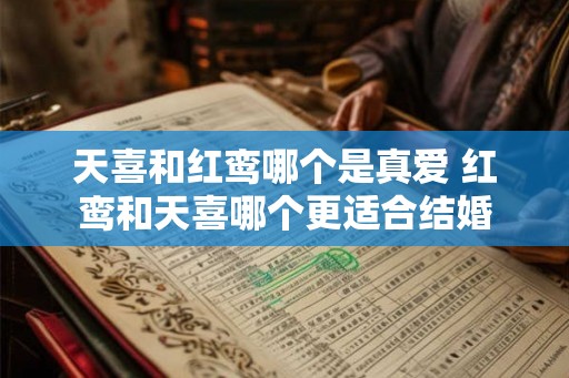 天喜和红鸾哪个是真爱 红鸾和天喜哪个更适合结婚