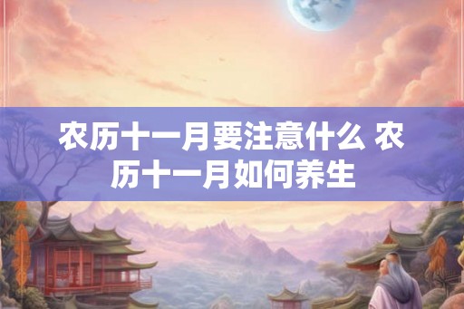 农历十一月要注意什么 农历十一月如何养生