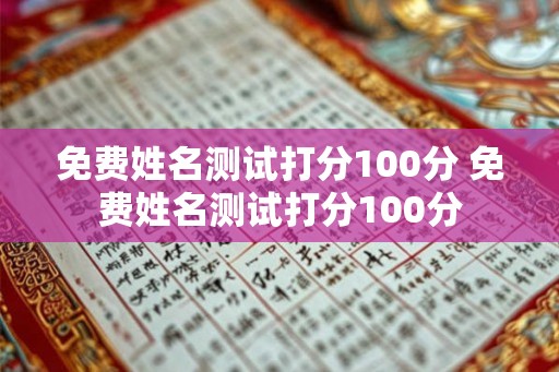 免费姓名测试打分100分 免费姓名测试打分100分