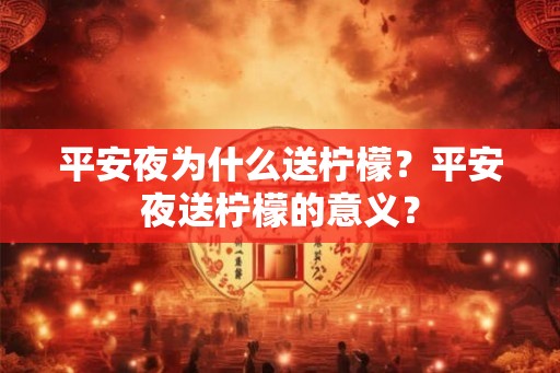 平安夜为什么送柠檬？平安夜送柠檬的意义？