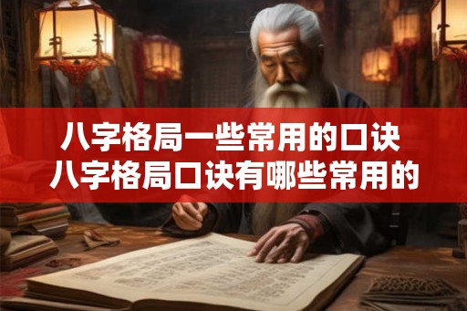 八字格局一些常用的口诀 八字格局口诀有哪些常用的