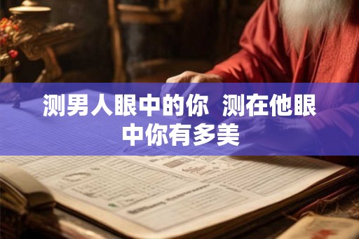 测男人眼中的你  测在他眼中你有多美