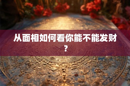 从面相如何看你能不能发财？