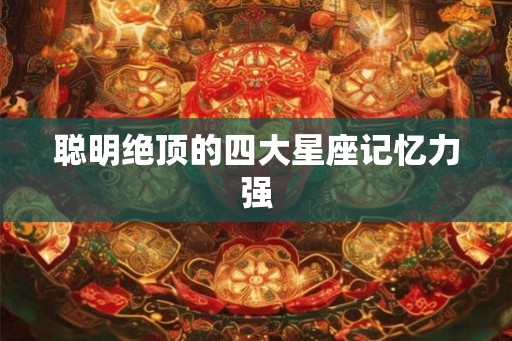 聪明绝顶的四大星座记忆力强