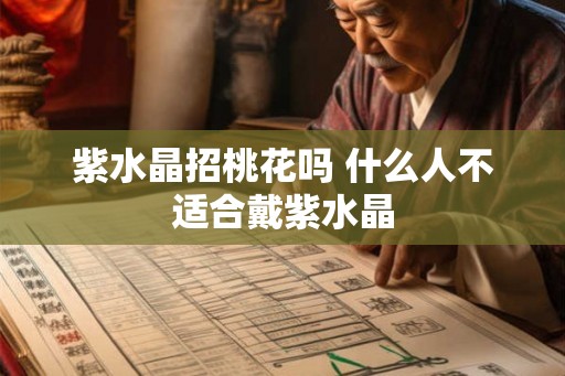 紫水晶招桃花吗 什么人不适合戴紫水晶