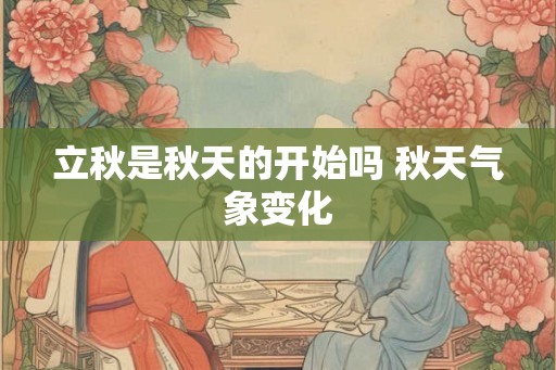 立秋是秋天的开始吗 秋天气象变化